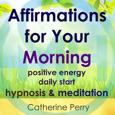 Affirmations for Your Morning: Positive Energy Daily Start, Hypnosis & Meditation Audibook, by Joel Thielke