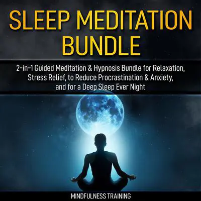 Sleep Meditation Bundle: 2-in-1 Guided Meditation & Hypnosis Bundle for Relaxation, Stress Relief, to Reduce Procrastination & Anxiety, and for a Deep Sleep Every Night (Self Hypnosis, Affirmations, Guided Imagery & Relaxation Techniques Bundle): Self Hypnosis, Affirmations, Guided Imagery &amp; Relaxation Techniques Bundle Audibook, by Mindfulness Training