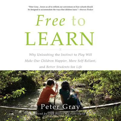 Free to Learn: Why Unleashing the Instinct to Play Will Make Our Children Happier, More Self-Reliant, and Better Students for Life Audibook, by Peter Gray