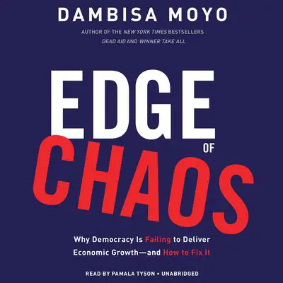 Edge of Chaos: Why Democracy Is Failing to Deliver Economic Growth-and How to Fix It Audibook, by Dambisa Moyo