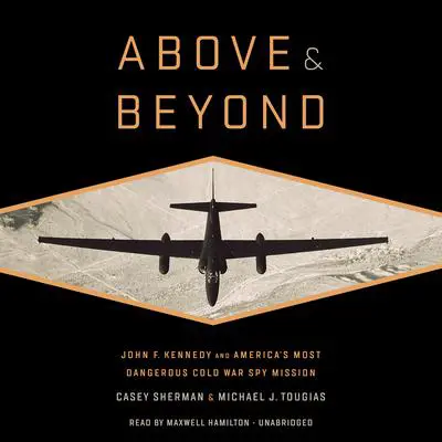 Above and Beyond: John F. Kennedy and America's Most Dangerous Cold War Spy Mission Audibook, by Casey Sherman
