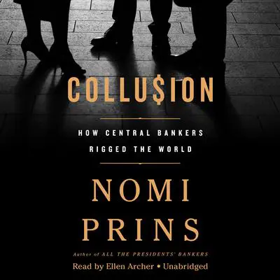 Collusion: How Central Bankers Rigged the World Audibook, by Nomi Prins