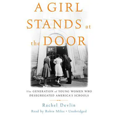 A Girl Stands at the Door: The Generation of Young Women Who Desegregated America's Schools Audibook, by Rachel Devlin