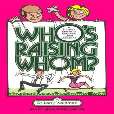 Who’s Raising Whom?: A Parent’s Guide to Effective Child Discipline Audibook, by Larry F. Waldman