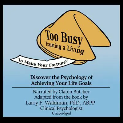 Too Busy Earning a Living to Make Your Fortune?: Discover the Psychology of Achieving Your Life Goals Audibook, by Larry F. Waldman