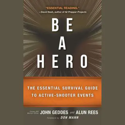 Be a Hero: The Essential Survival Guide to Active-Shooter Events Audibook, by John Geddes