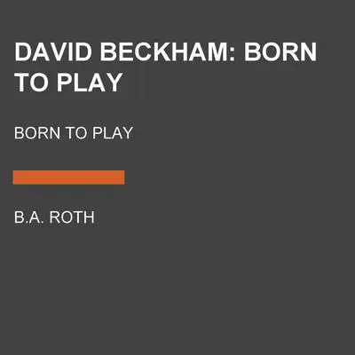 David Beckham: Born to Play: Born to Play Audibook, by B.A. Roth