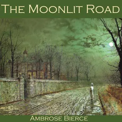 The Moonlit Road Audibook, by Ambrose Bierce