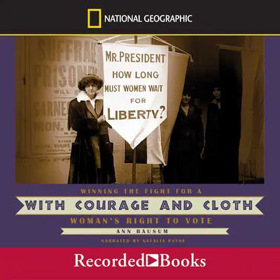 With Courage and Cloth: Winning the Fight for a Woman’s Right to Vote Audibook, by Ann Bausum