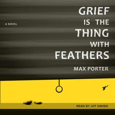Grief Is the Thing with Feathers:  A Novel Audibook, by Max Porter