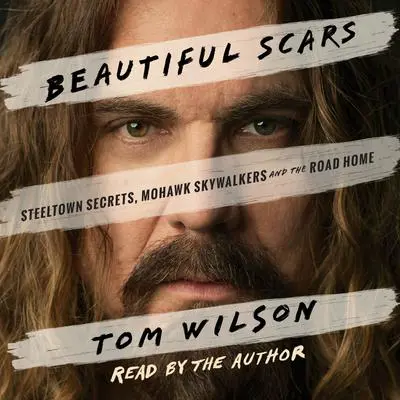 Beautiful Scars: Steeltown Secrets, Mohawk Skywalkers and the Road Home Audibook, by Tom Wilson