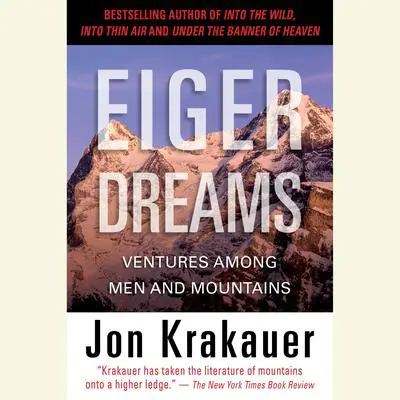 Eiger Dreams: Ventures Among Men and Mountains Audibook, by Jon Krakauer