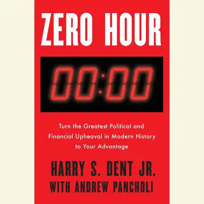 Zero Hour: Turn the Greatest Political and Financial Upheaval in Modern History to Your Advantage Audibook, by Harry S. Dent