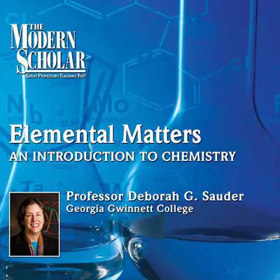 Elemental Matters:An Introduction to Chemistry Audibook, by Professor Deborah G. Sauder