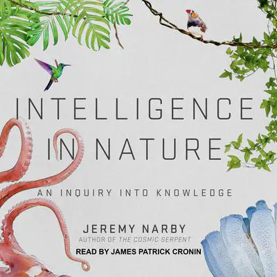 Intelligence in Nature: An Inquiry into Knowledge Audibook, by Jeremy Narby