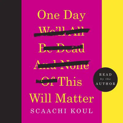 One Day We'll All Be Dead and None of This Will Matter: Essays Audibook, by Scaachi Koul