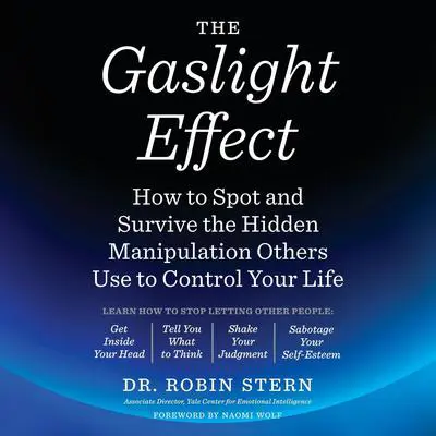 The Gaslight Effect: How to Spot and Survive the Hidden Manipulation Others Use to Control Your Life Audibook, by Robin Stern