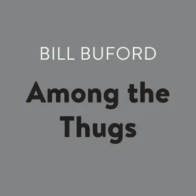 Among the Thugs Audibook, by Bill Buford