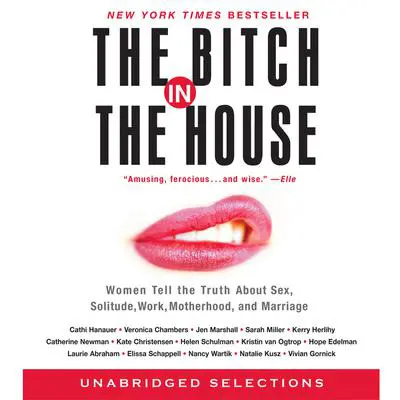 The Bitch in the House: Women Tell the Truth About Sex, Solitude, Work, Motherhood, and Marriage Audibook, by Cathi Hanauer