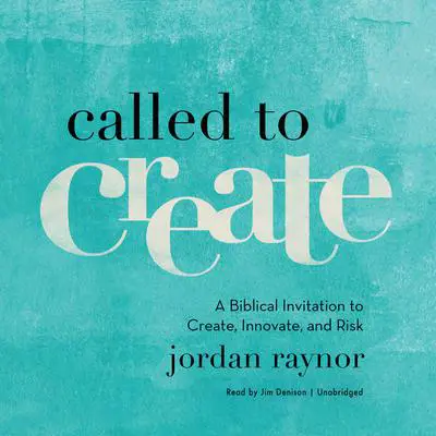 Called to Create: A Biblical Invitation to Create, Innovate, and Risk Audibook, by Jordan Raynor