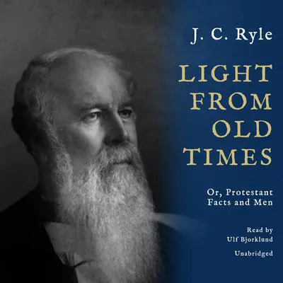 Light from Old Times: Or, Protestant Facts and Men Audibook, by J. C. Ryle