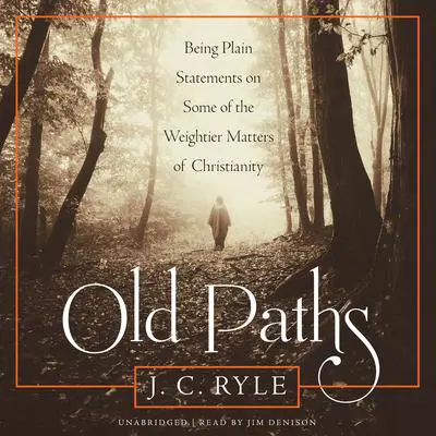 Old Paths: Being Plain Statements on Some of the Weightier Matters of Christianity Audibook, by J. C. Ryle