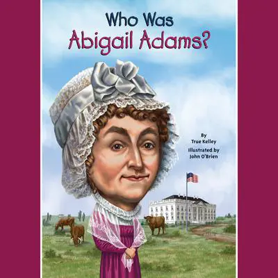 Who Was Abigail Adams? Audibook, by True Kelley