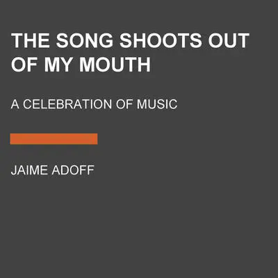 The Song Shoots Out of My Mouth: A Celebration of Music Audibook, by Jaime Adoff