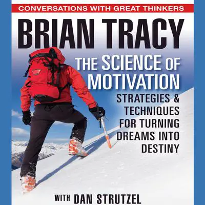 The Science of Motivation: Strategies and Techniques for Turning Dreams Into Destiny Audibook, by Brian Tracy