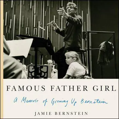 Famous Father Girl: A Memoir of Growing Up Bernstein Audibook, by Jamie Bernstein