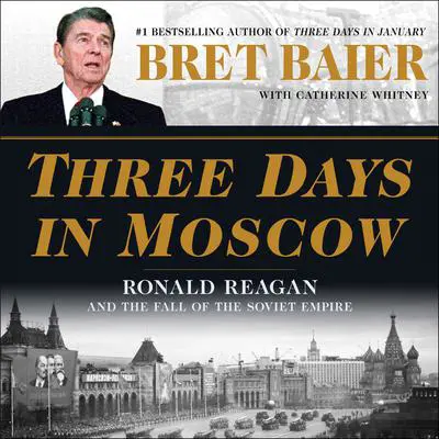 Three Days in Moscow: Ronald Reagan and the Fall of the Soviet Empire Audibook, by Bret Baier