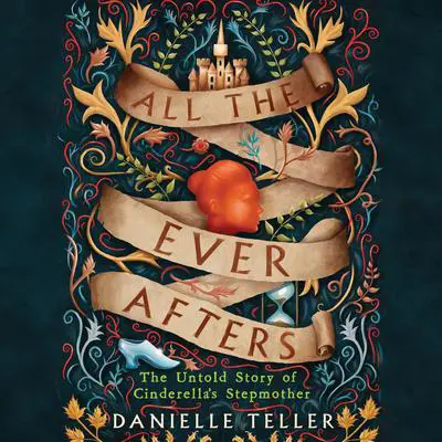 All the Ever Afters: The Untold Story of Cinderella’s Stepmother Audibook, by Danielle Teller
