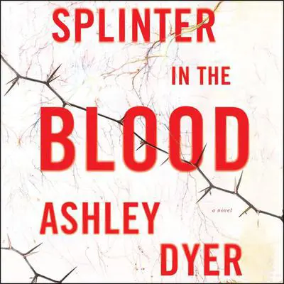 Splinter in the Blood: A Novel Audibook, by Ashley Dyer
