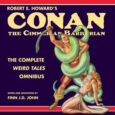 Robert E. Howard's Conan the Cimmerian Barbarian: The Complete Weird Tales Omnibus:  The Complete Weird Tales Omnibus Audibook, by Robert E. Howard