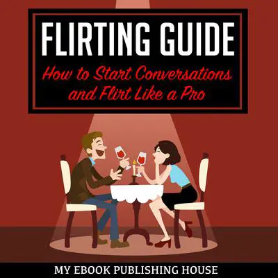 Flirting Guide: How to Start Conversations and Flirt Like a Pro Audibook, by My Ebook Publishing House