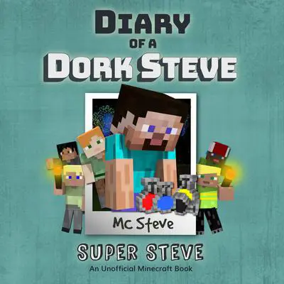 Diary of a Minecraft Dork Steve Book 6: Super Steve (An Unofficial Minecraft Diary Book) Audibook, by MC Steve