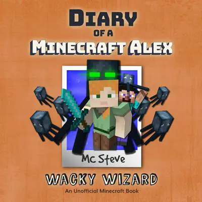 Diary of a Minecraft Alex Book 4: Wacky Wizard (An Unofficial Minecraft Diary Book) Audibook, by MC Steve