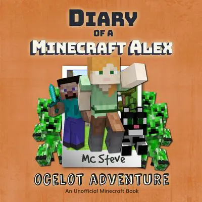 Diary of a Minecraft Alex Book 5: Ocelot Adventure (An Unofficial Minecraft Diary Book) Audibook, by MC Steve
