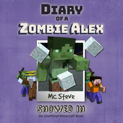 Diary of a Minecraft Zombie Alex Book 3: Snowed In (An Unofficial Minecraft Diary Book) Audibook, by MC Steve