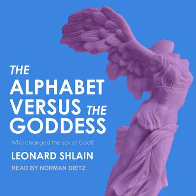 The Alphabet Versus the Goddess: The Conflict Between Word and Image Audibook, by Leonard Shlain