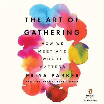 The Art of Gathering: How We Meet and Why It Matters Audibook, by Priya Parker