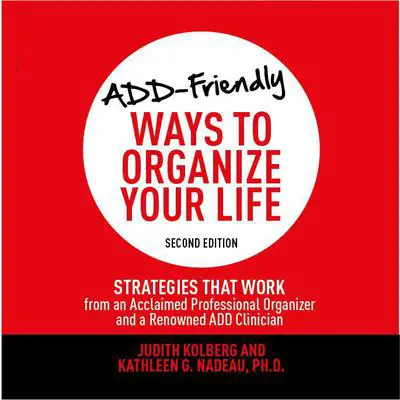 ADD-Friendly Ways to Organize Your Life Second Edition: Strategies That Work from an Acclaimed Professional Organizer and a Renowned ADD Clinician Audibook, by Kathleen Nadeau