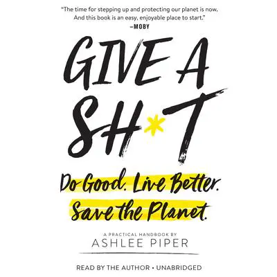 Give a Sh*t: Do Good. Live Better. Save the Planet. Audibook, by Ashlee Piper