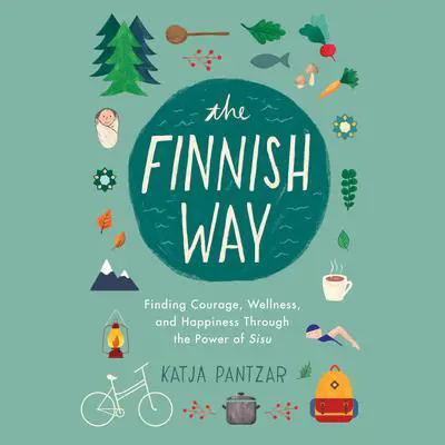 The Finnish Way: Finding Courage, Wellness, and Happiness Through the Power of Sisu Audibook, by Katja Pantzar