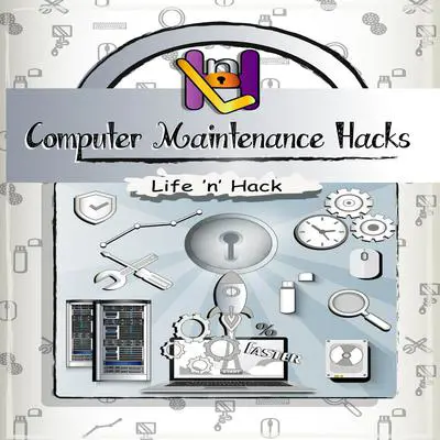 Computer Maintenance Hacks: 15 Simple Practical Hacks to Optimize, Speed Up, and Make Computer Faster Audibook, by Life 'n’ Hack