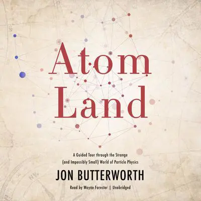 Atom Land: A Guided Tour through the Strange (and Impossibly Small) World of Particle Physics Audibook, by Jon Butterworth