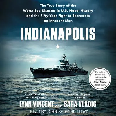 Indianapolis: The True Story of the Worst Sea Disaster in U.S. Naval History and the Fifty-Year Fight to Exonerate an Innocent Man Audibook, by Lynn Vincent