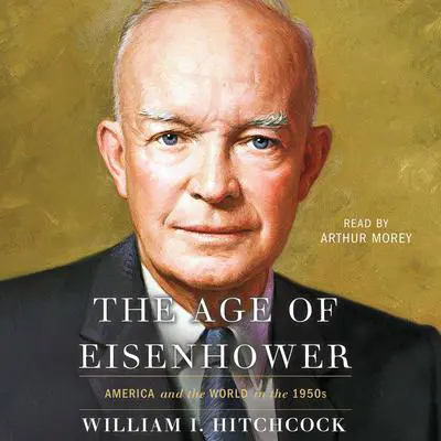 The Age of Eisenhower: America and the World in the 1950s Audibook, by William I. Hitchcock