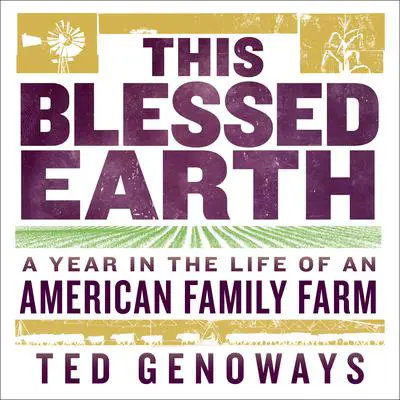 This Blessed Earth: A Year in the Life of an American Family Farm Audibook, by Ted Genoways
