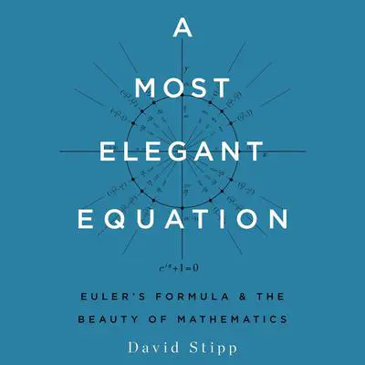 A Most Elegant Equation: Euler’s Formula and the Beauty of Mathematics Audibook, by David Stipp
